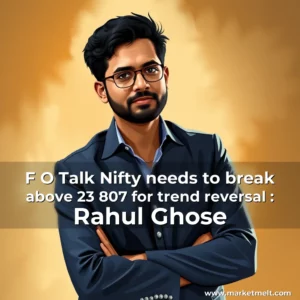 Read more about the article F  O Talk  Nifty needs to break above 23  807 for trend reversal : Rahul Ghose