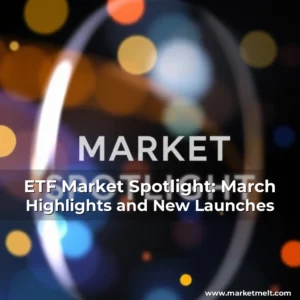 Read more about the article ETF Market Spotlight: March Highlights and New Launches