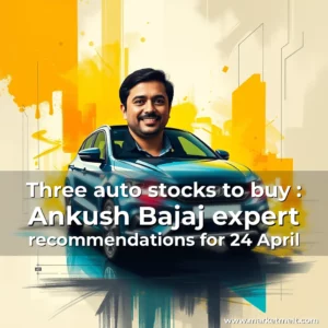 Read more about the article Three auto stocks to buy : Ankush Bajaj expert recommendations for 24 April