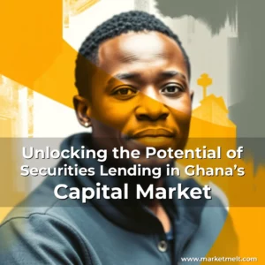 Read more about the article Unlocking the Potential of Securities Lending in Ghana’s Capital Market